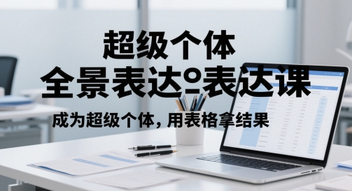 超级个体全景表达课，成为超级个体，用表格拿结果-客创社 - 专注互联网轻资产创业及网络项目资源整合与分享客创社-免费且强大的项目分享网站！