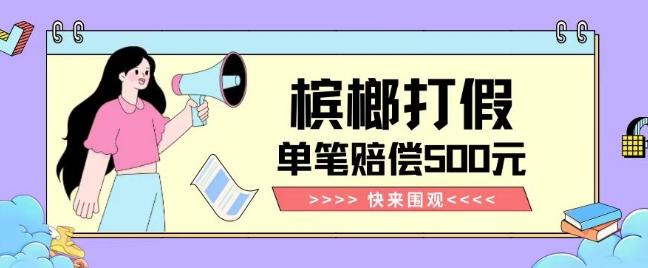 【独家揭秘】槟榔打假赔偿玩法操作简单有手就行单笔订单可赔偿500元【纯绿色】客创社 - 专注互联网轻资产创业及网络项目资源整合与分享客创社 - 专注互联网轻资产创业及网络项目资源整合与分享