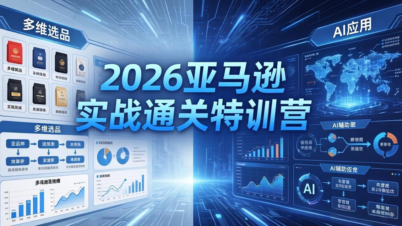2026亚马逊实战通关特训营-5月8更新，多维选品+渐进式打法+AI应用，从0到1打造盈利店铺客创社区-专注互联网轻资产资源整合与分享客创社区-专注互联网轻资产资源整合与分享