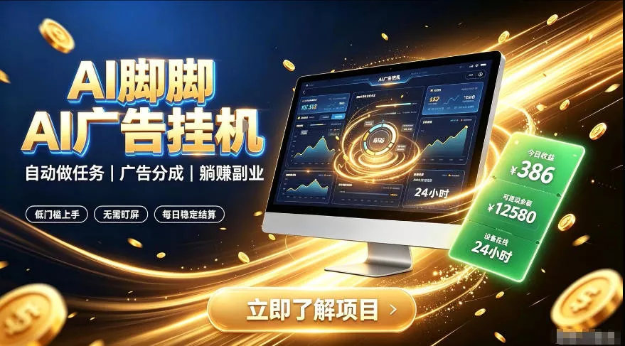 AI脚脚广告挂G|全自动被动副业,自动完成平台广告任务賺取广告分成【揭秘】主用 -、辅助 +中赚AI网
