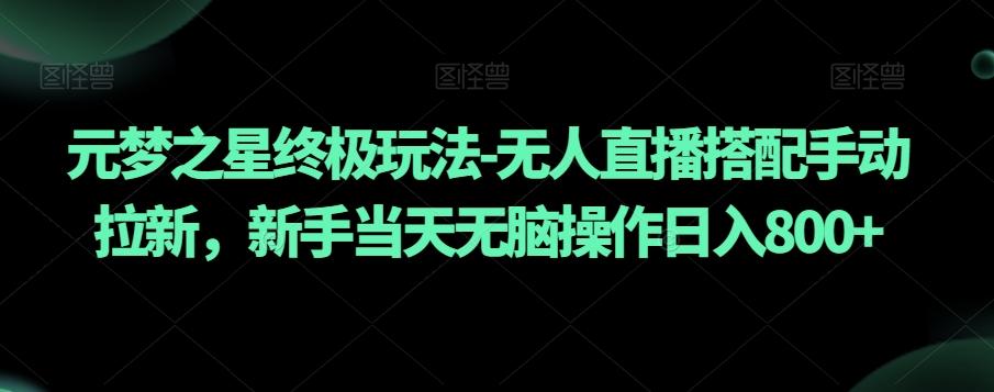 元梦之星终极玩法-无人直播搭配手动拉新，新手当天无脑操作日入800+【揭秘】客创社 - 专注互联网轻资产创业及网络项目资源整合与分享客创社 - 专注互联网轻资产创业及网络项目资源整合与分享