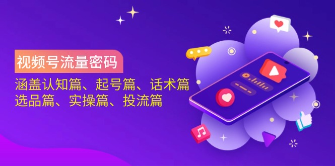视频号流量密码：涵盖认知篇、起号篇、话术篇、选品篇、实操篇、投流篇客创社 - 专注互联网轻资产创业及网络项目资源整合与分享客创社 - 专注互联网轻资产创业及网络项目资源整合与分享