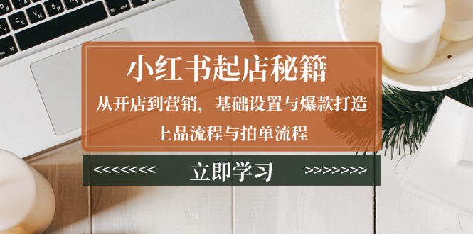 小红书起店秘籍：从开店到营销，基础设置与爆款打造、上品流程与拍单流程客创社 - 专注互联网轻资产创业及网络项目资源整合与分享客创社 - 专注互联网轻资产创业及网络项目资源整合与分享