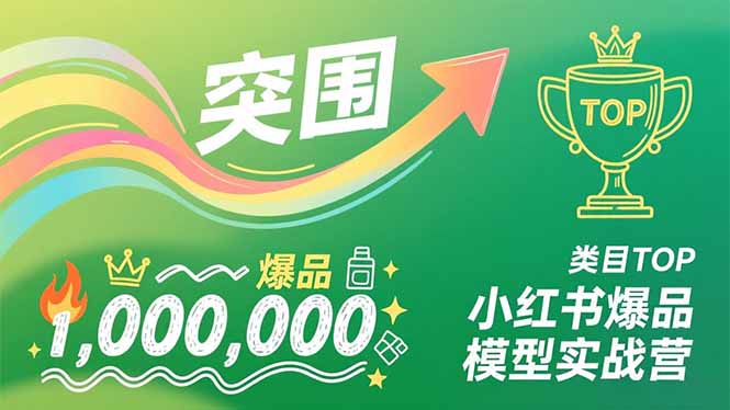 小红书爆品模型实战营，从新品突围到成为类目TOP，可复制路径，打造多个营收百万级爆品客创社区-专注互联网轻资产资源整合与分享客创社区-专注互联网轻资产资源整合与分享