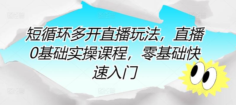 短循环多开直播玩法，直播0基础实操课程，零基础快速入门客创社 - 专注互联网轻资产创业及网络项目资源整合与分享客创社 - 专注互联网轻资产创业及网络项目资源整合与分享