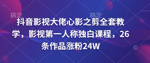 抖音影视大佬心影之剪全套教学，影视第一人称独白课程，26条作品涨粉24W客创社 - 专注互联网轻资产创业及网络项目资源整合与分享客创社 - 专注互联网轻资产创业及网络项目资源整合与分享