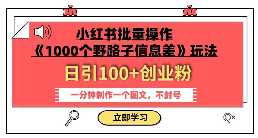 小红书批量操作《1000个野路子信息差》玩法，一分钟制作一个图文，不封号，日引100+创业粉客创社 - 专注互联网轻资产创业及网络项目资源整合与分享客创社 - 专注互联网轻资产创业及网络项目资源整合与分享