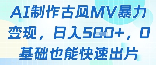 AI制作古风MV暴力变现，日入几张，0基础也能快速出片-客创社 - 专注互联网轻资产创业及网络项目资源整合与分享客创社-免费且强大的项目分享网站！