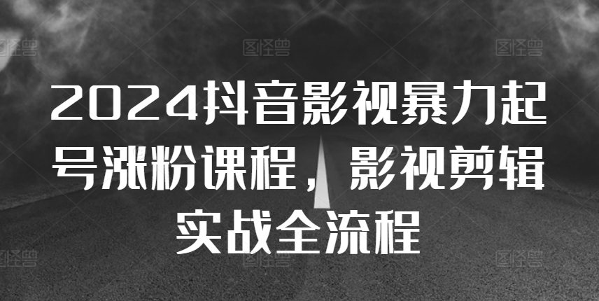 2024抖音影视暴力起号涨粉课程，影视剪辑搬运实战全流程客创社 - 专注互联网轻资产创业及网络项目资源整合与分享客创社 - 专注互联网轻资产创业及网络项目资源整合与分享