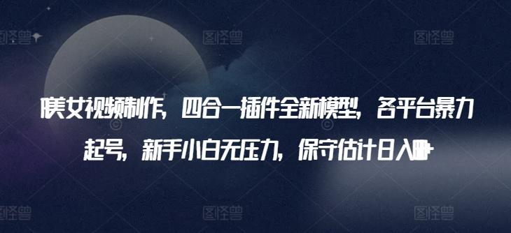 AI美女视频制作，四合一插件全新模型，各平台暴力起号，新手小白无压力，保守估计日入600+【揭秘】客创社 - 专注互联网轻资产创业及网络项目资源整合与分享客创社 - 专注互联网轻资产创业及网络项目资源整合与分享