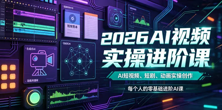 2026AI视频实操进阶课，AI短视频、短剧、动画实操创作，每个人的零基础进阶ai课(更新0825)客创社区-专注互联网轻资产资源整合与分享客创社区-专注互联网轻资产资源整合与分享