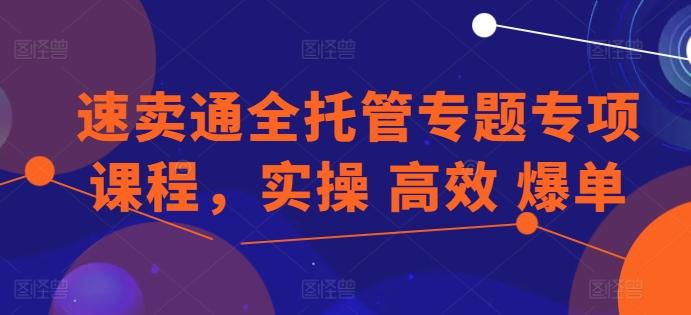 速卖通全托管专题专项课程，实操 高效 爆单客创社 - 专注互联网轻资产创业及网络项目资源整合与分享客创社 - 专注互联网轻资产创业及网络项目资源整合与分享