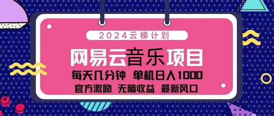 2024云梯计划 网易云音乐项目：每天几分钟 单机日入1000 官方激励 无脑…客创社 - 专注互联网轻资产创业及网络项目资源整合与分享客创社 - 专注互联网轻资产创业及网络项目资源整合与分享