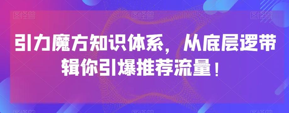 引力魔方知识体系，从底层逻‮带辑‬你引爆‮荐推‬流量！客创社 - 专注互联网轻资产创业及网络项目资源整合与分享客创社 - 专注互联网轻资产创业及网络项目资源整合与分享