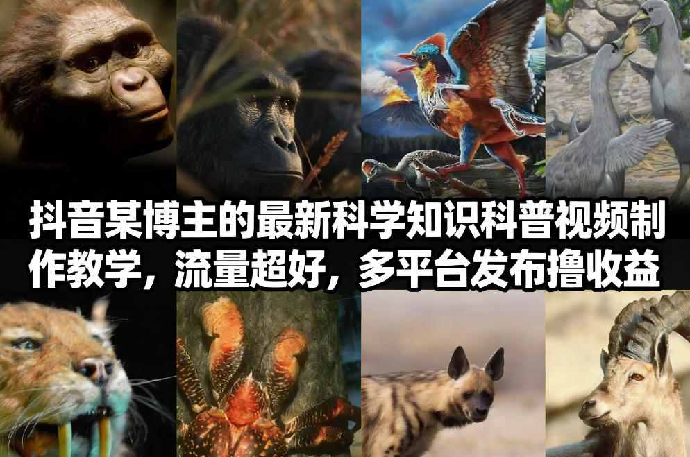 抖音60W粉丝博主最新科学知识科普视频制作教学，流量超好，多平台发布撸收益客创社区-专注互联网轻资产资源整合与分享客创社区-专注互联网轻资产资源整合与分享