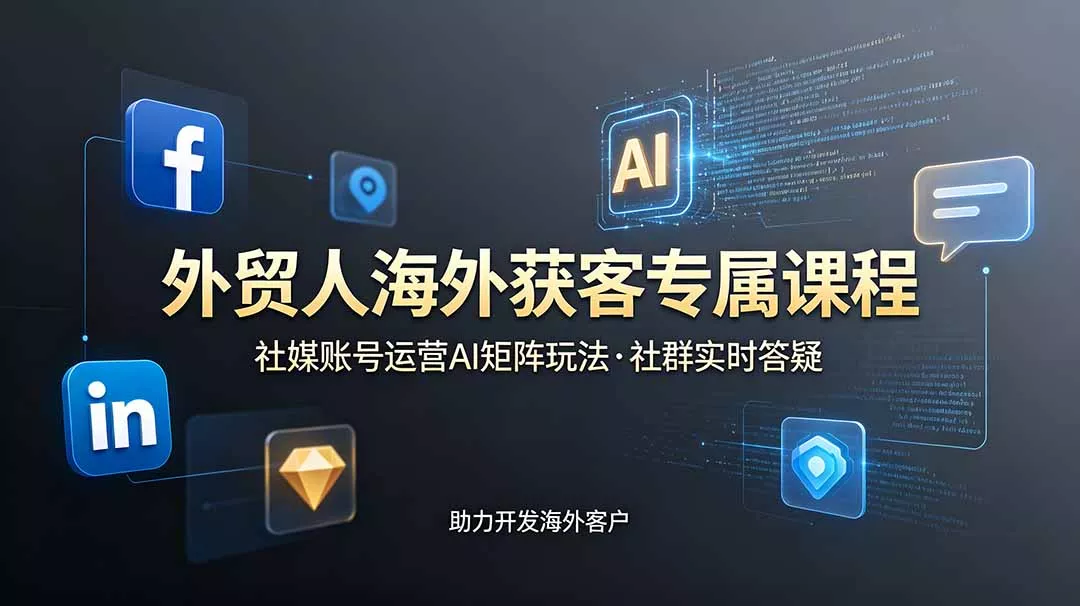 外贸人海外获客专属课程-更新6月，讲解社媒账号运营AI矩阵玩法，社群实时答疑助力开发海外客户客创社区-专注互联网轻资产资源整合与分享客创社区-专注互联网轻资产资源整合与分享