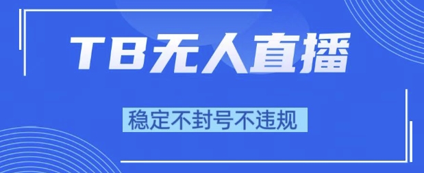 2025年TB无人直播带货10.0，全新技术，不违规，不封号，纯小白操作，日入1k【揭秘】-客创社 - 专注互联网轻资产创业及网络项目资源整合与分享客创社-免费且强大的项目分享网站！