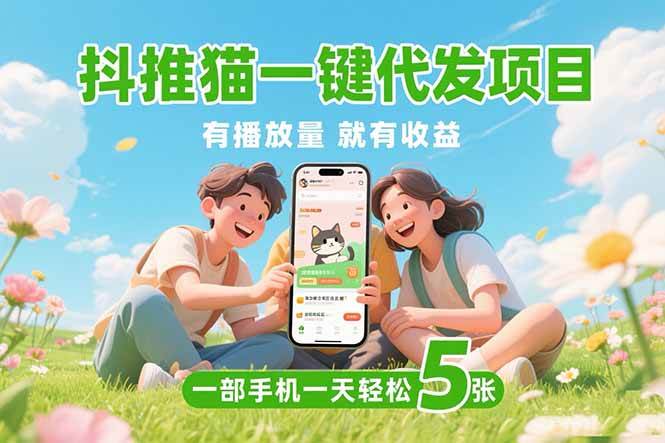 （15476期）抖推猫一键代发项目，0粉丝 不用实名 有播放量就有收益，一部手机一天五张-客创社 - 专注互联网轻资产创业及网络项目资源整合与分享客创社-免费且强大的项目分享网站！