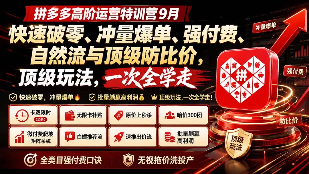 拼多多高阶运营特训营9月：快速破零、冲量爆单、强付费、自然流与高