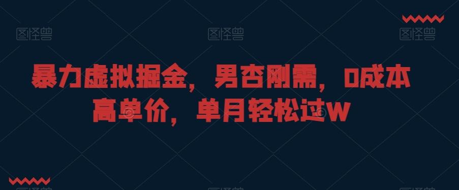 暴力虚拟掘金，男杏刚需，0成本高单价，单月轻松过W【揭秘】客创社 - 专注互联网轻资产创业及网络项目资源整合与分享客创社 - 专注互联网轻资产创业及网络项目资源整合与分享