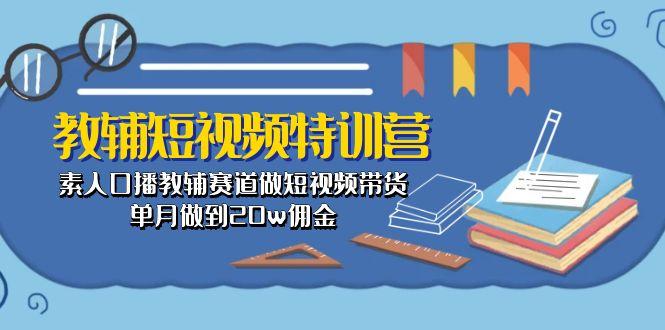 教辅-短视频特训营： 素人口播教辅赛道做短视频带货，单月做到20w佣金客创社 - 专注互联网轻资产创业及网络项目资源整合与分享客创社 - 专注互联网轻资产创业及网络项目资源整合与分享