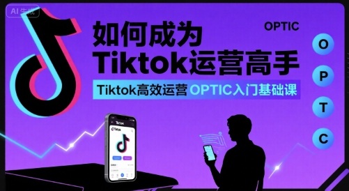 如何成为Tiktok运营高手，Tiktok高效运营OPTIC入门基础课-客创社 - 专注互联网轻资产创业及网络项目资源整合与分享客创社-免费且强大的项目分享网站！