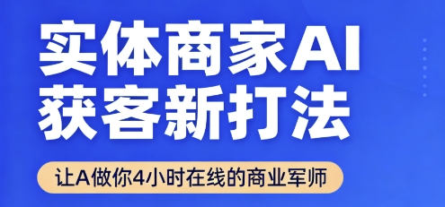 实体商家AI获客新打法【2025年9月】​让AI做你24小时在线的商业军师，效率开挂，甩开盲目摸索客创社区-专注互联网轻资产资源整合与分享客创社区-专注互联网轻资产资源整合与分享