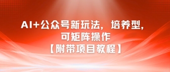 AI+公众号新玩法之培养型，可矩阵操作【附带项目教程】-客创社 - 专注互联网轻资产创业及网络项目资源整合与分享客创社-免费且强大的项目分享网站！