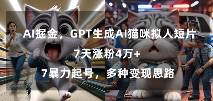 GPT生成AI猫咪拟人短片，7天涨粉4万+，暴力起号，多种变现思路【揭秘】客创社 - 专注互联网轻资产创业及网络项目资源整合与分享客创社 - 专注互联网轻资产创业及网络项目资源整合与分享