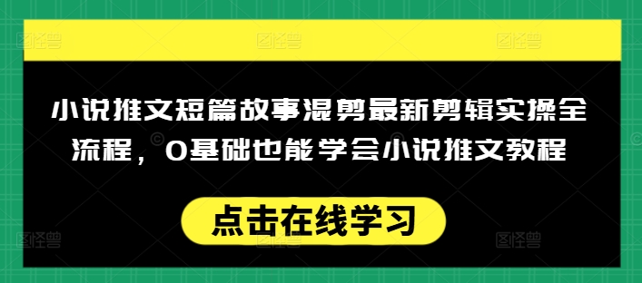 小说推文短篇故事混剪最新剪辑实操全流程，0基础也能学会小说推文教程，肯干多发日入多张-客创社 - 专注互联网轻资产创业及网络项目资源整合与分享客创社-免费且强大的项目分享网站！