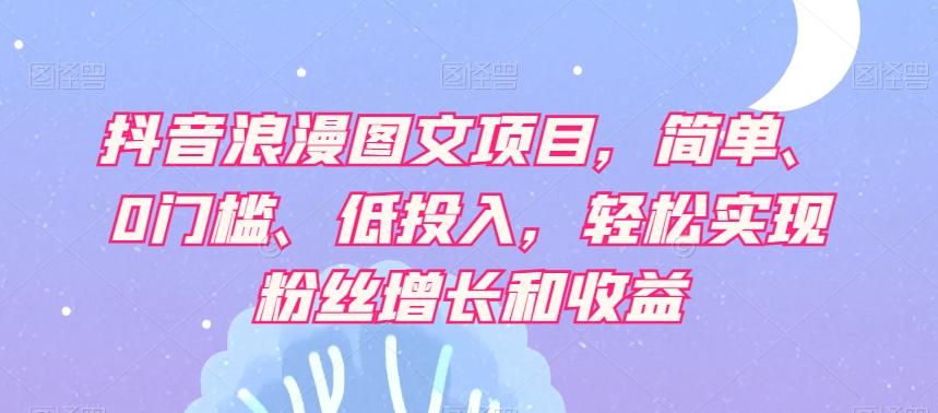 抖音浪漫图文项目，简单、0门槛、低投入，轻松实现粉丝增长和收益客创社 - 专注互联网轻资产创业及网络项目资源整合与分享客创社 - 专注互联网轻资产创业及网络项目资源整合与分享