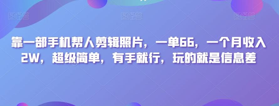 靠一部手机帮人剪辑照片，一单66，一个月收入2W，超级简单，有手就行，玩的就是信息差客创社 - 专注互联网轻资产创业及网络项目资源整合与分享客创社 - 专注互联网轻资产创业及网络项目资源整合与分享