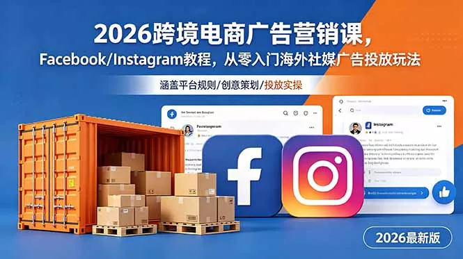 2026跨境电商广告营销课，Facebook/Instagram教程，从零入门海外社媒广告投放玩法客创社区-专注互联网轻资产资源整合与分享客创社区-专注互联网轻资产资源整合与分享