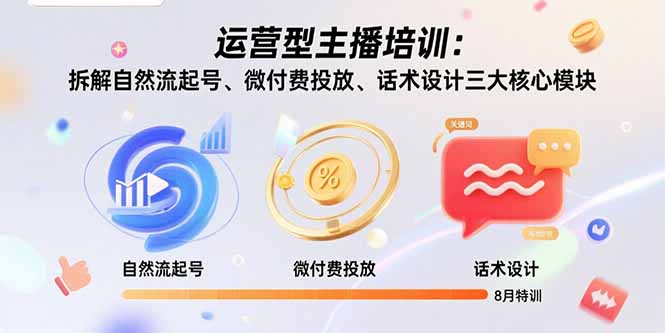 运营型主播培训：拆解自然流起号、微付费投放、话术设计三大核心模块-8月-客创社 - 专注互联网轻资产创业及网络项目资源整合与分享客创社-免费且强大的项目分享网站！