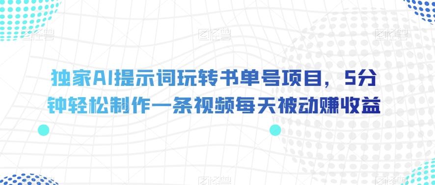 独家AI提示词玩转书单号项目，5分钟轻松制作一条视频每天被动赚收益【揭秘】客创社 - 专注互联网轻资产创业及网络项目资源整合与分享客创社 - 专注互联网轻资产创业及网络项目资源整合与分享