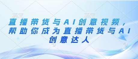 直播带货与AI创意视频，帮助你成为直播带货与AI创意达人客创社 - 专注互联网轻资产创业及网络项目资源整合与分享客创社 - 专注互联网轻资产创业及网络项目资源整合与分享