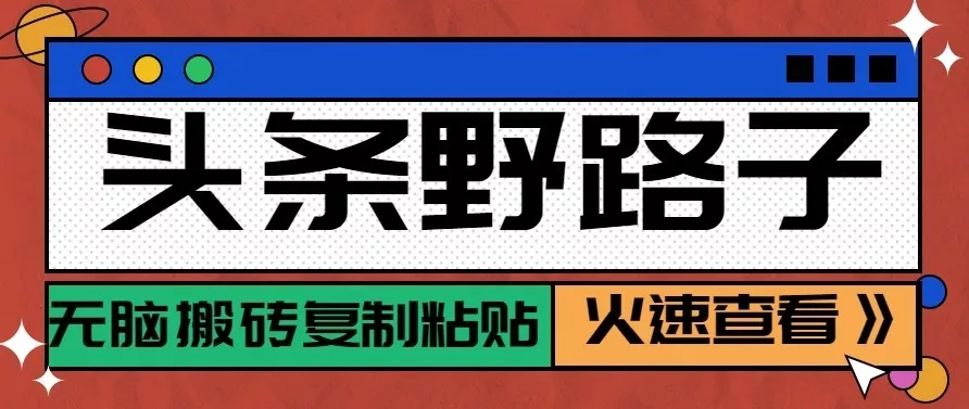 头条号野路子玩法，零成本起号无脑搬砖复制粘贴，普通人稳稳月入过万客创社区-专注互联网轻资产资源整合与分享客创社区-专注互联网轻资产资源整合与分享