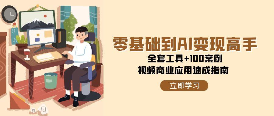 零基础到AI变现高手，全套工具+100案例，视频商业应用速成指南-客创社 - 专注互联网轻资产创业及网络项目资源整合与分享客创社-免费且强大的项目分享网站！