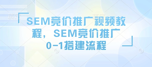 SEM竞价推广视频教程，SEM竞价推广0-1搭建流程客创社 - 专注互联网轻资产创业及网络项目资源整合与分享客创社 - 专注互联网轻资产创业及网络项目资源整合与分享