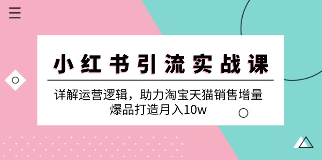 小红书引流实战课：详解运营逻辑，助力淘宝天猫销售增量，爆品打造月入10w客创社 - 专注互联网轻资产创业及网络项目资源整合与分享客创社 - 专注互联网轻资产创业及网络项目资源整合与分享