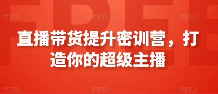 直播带货提升密训营，打造你的超级主播客创社 - 专注互联网轻资产创业及网络项目资源整合与分享客创社 - 专注互联网轻资产创业及网络项目资源整合与分享