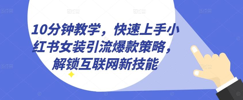 10分钟教学，快速上手小红书女装引流爆款策略，解锁互联网新技能【揭秘】客创社 - 专注互联网轻资产创业及网络项目资源整合与分享客创社 - 专注互联网轻资产创业及网络项目资源整合与分享