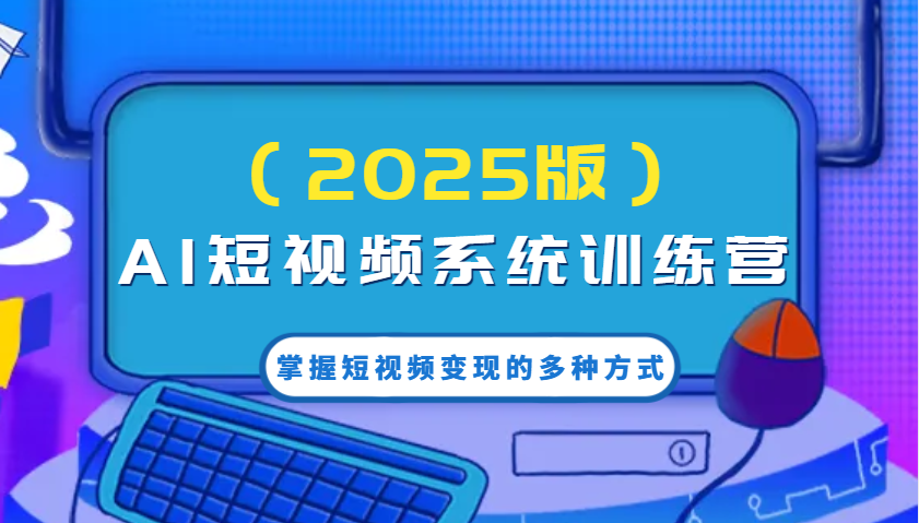 AI短视频系统训练营(2025版)掌握短视频变现的多种方式，结合AI技术提升创作效率！客创社 - 专注互联网轻资产创业及网络项目资源整合与分享客创社 - 专注互联网轻资产创业及网络项目资源整合与分享