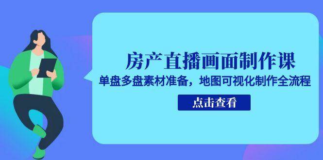 房产直播画面制作课，单盘多盘素材准备，地图可视化制作全流程-客创社 - 专注互联网轻资产创业及网络项目资源整合与分享客创社-免费且强大的项目分享网站！