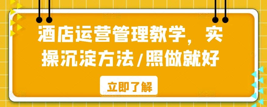 酒店运营管理教学，实操沉淀方法/照做就好客创社 - 专注互联网轻资产创业及网络项目资源整合与分享客创社 - 专注互联网轻资产创业及网络项目资源整合与分享