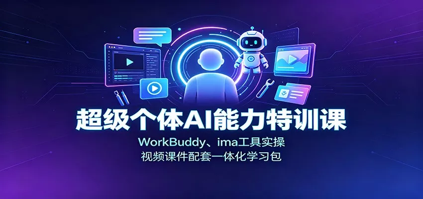 超级个体AI能力特训课：WorkBuddy、ima工具实操，视频课件配套一体化学习包 《鱼见海科技》-鱼见海资源网-免费PHP网站源码模板,插件软件网创AI智能体资源分享平台！