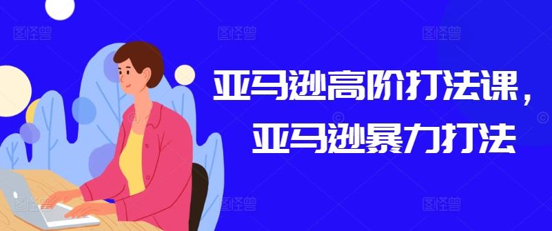 亚马逊高阶打法课，亚马逊暴力打法客创社 - 专注互联网轻资产创业及网络项目资源整合与分享客创社 - 专注互联网轻资产创业及网络项目资源整合与分享