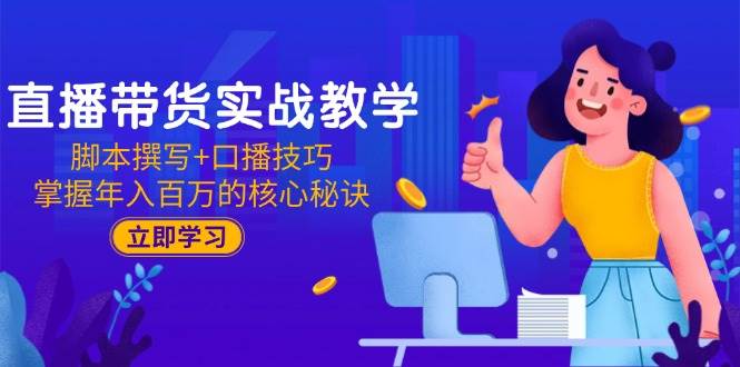 （15008期）直播带货实战教学：脚本撰写+口播技巧，掌握年入百万的核心秘诀-客创社 - 专注互联网轻资产创业及网络项目资源整合与分享客创社-免费且强大的项目分享网站！