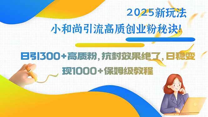 （15663期）2025新玩法小和尚引流高质创业粉秘诀！日引300+高质粉，抗封效果绝了，…-客创社 - 专注互联网轻资产创业及网络项目资源整合与分享客创社-免费且强大的项目分享网站！
