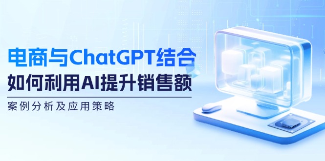 电商与ChatGPT结合：如何利用AI提升销售额，案例分析及应用策略客创社 - 专注互联网轻资产创业及网络项目资源整合与分享客创社 - 专注互联网轻资产创业及网络项目资源整合与分享